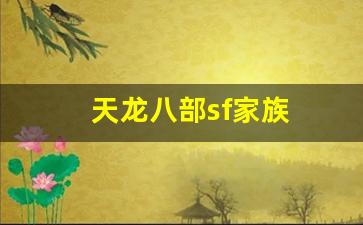 天龙八部sf家族(天龙八部sf怎么解压到官方登录器)