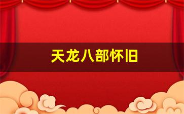 天龙八部怀旧(天龙八部怀旧版官网)