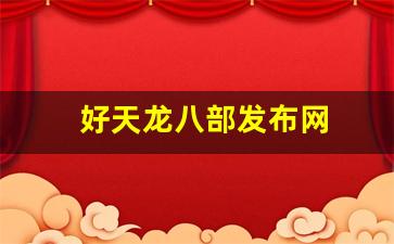 好天龙八部发布网(天龙八部发布网免费)