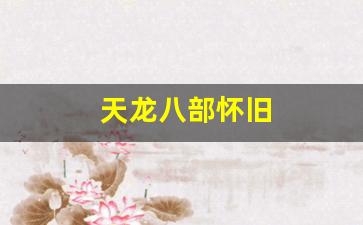 新开天龙八部sf：天龙八部怀旧(天龙八部怀旧版官网)