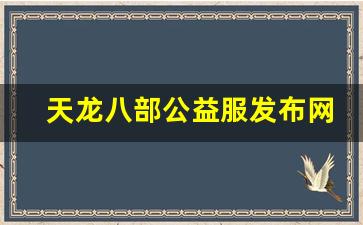 天龙八部发布站：天龙八部公益服发布网(天龙八部公益服发布网站)
