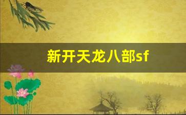 新开天龙八部sf(新开天龙八部sf网)